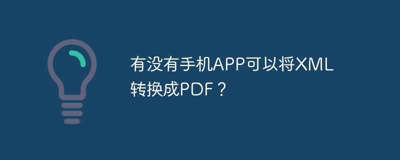 有没有手机APP可以将XML转换成PDF？