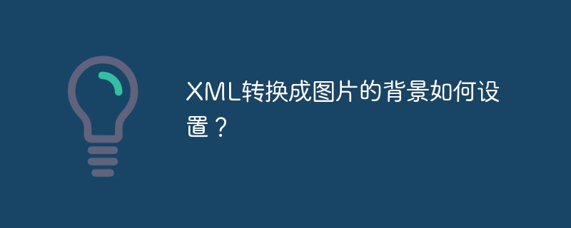 XML转换成图片的背景如何设置？
