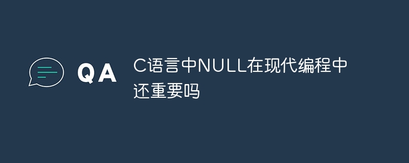 C语言中NULL在现代编程中还重要吗