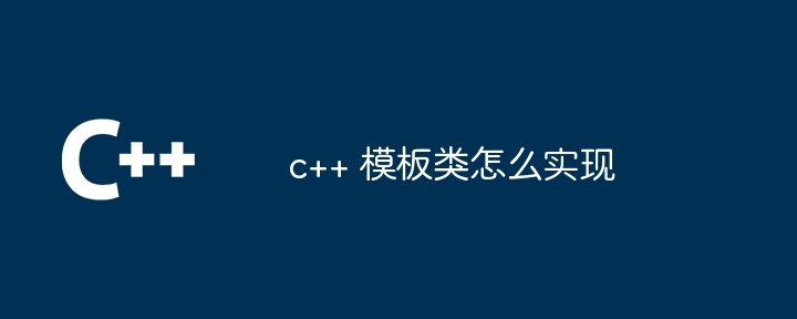 c++ 模板类怎么实现