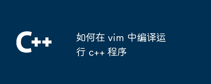 如何在 vim 中编译运行 c++ 程序