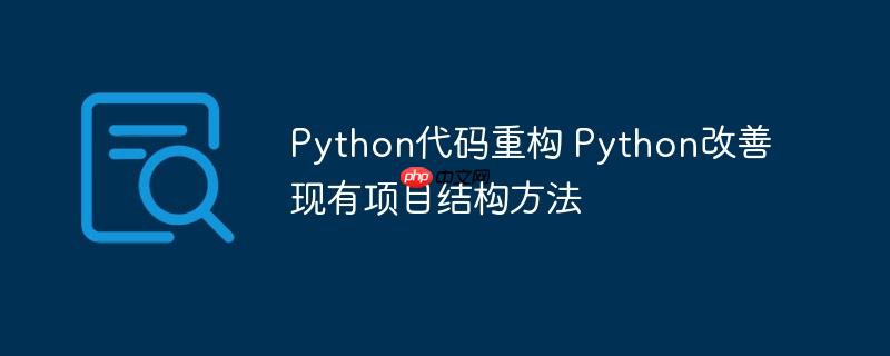 Python代码重构 Python改善现有项目结构方法