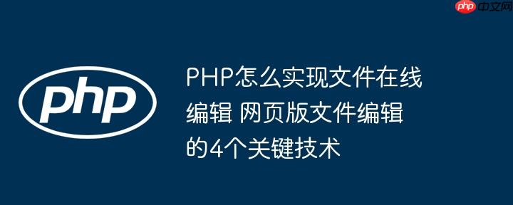 PHP怎么实现文件在线编辑 网页版文件编辑的4个关键技术