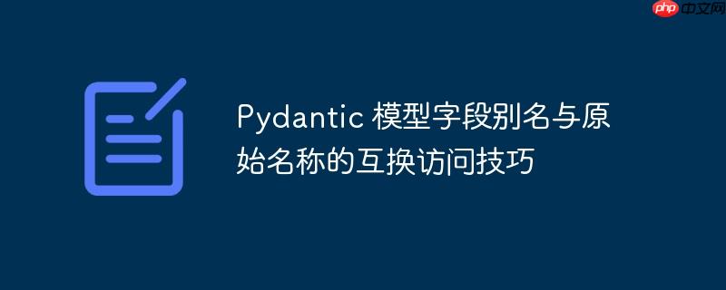 Pydantic 模型字段别名与原始名称的互换访问技巧