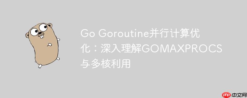 Go Goroutine并行计算优化：深入理解GOMAXPROCS与多核利用