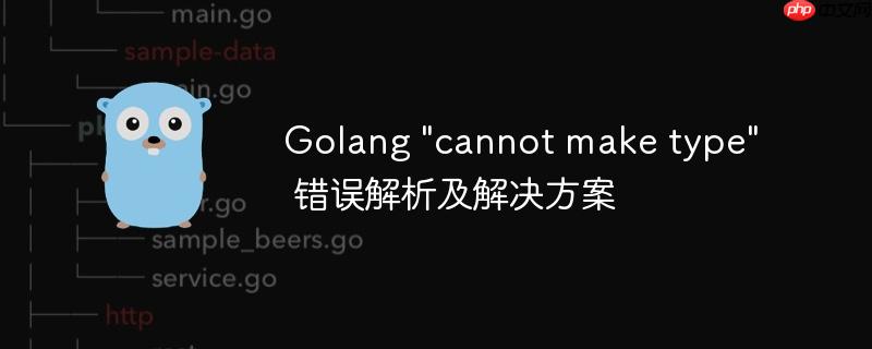 Golang "cannot make type" 错误解析及解决方案