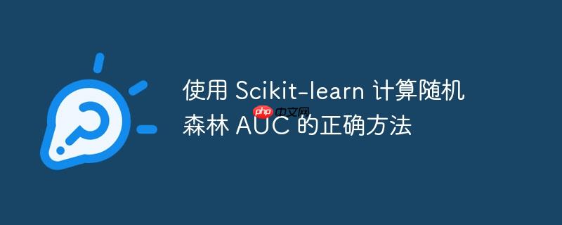 使用 Scikit-learn 计算随机森林 AUC 的正确方法