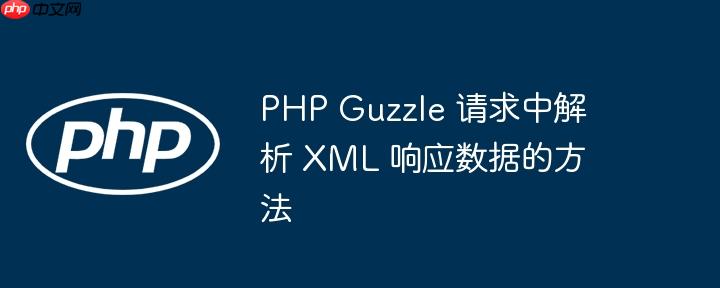 PHP Guzzle 请求中解析 XML 响应数据的方法