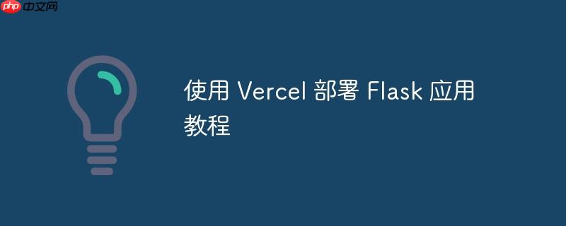 使用 Vercel 部署 Flask 应用教程