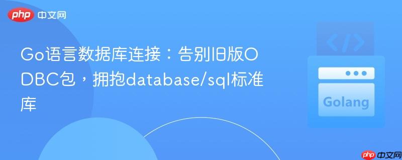 Go语言数据库连接：告别旧版ODBC包，拥抱database/sql标准库