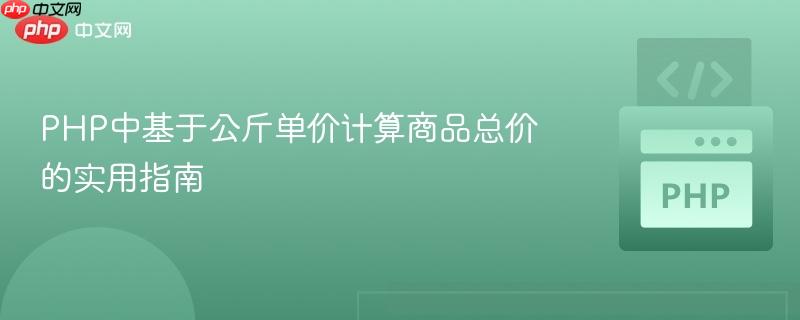 PHP中基于公斤单价计算商品总价的实用指南