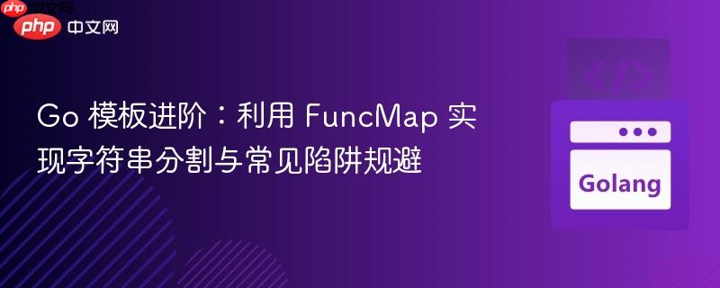 Go 模板进阶：利用 FuncMap 实现字符串分割与常见陷阱规避