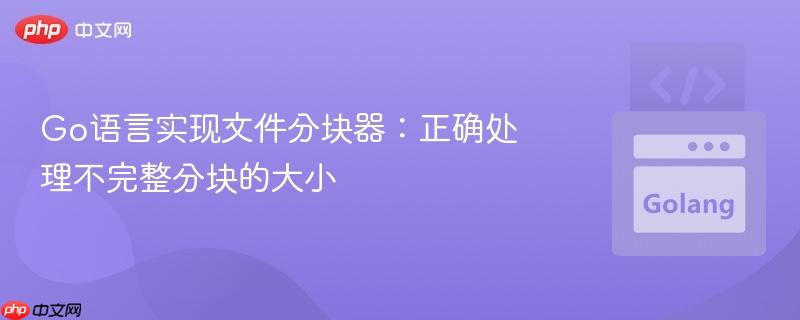 Go语言实现文件分块器：正确处理不完整分块的大小